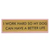 Sélectionné par Fleux Plaque De Bureau I Work Hard So My Dog Can Have A Better Life > Accessoires Design